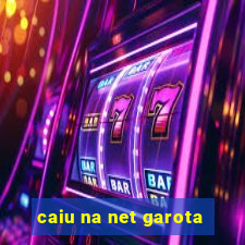 caiu na net garota